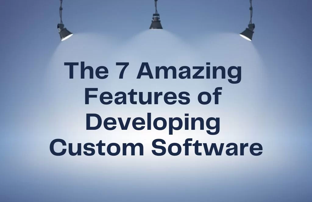 The-7-Amazing-Features-of-Developing-Custom-Software